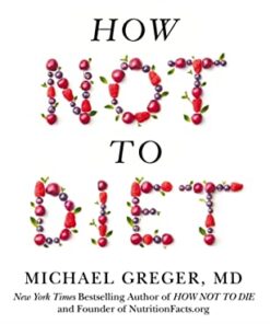 How Not to Diet: The Groundbreaking Science of Healthy, Permanent Weight Loss