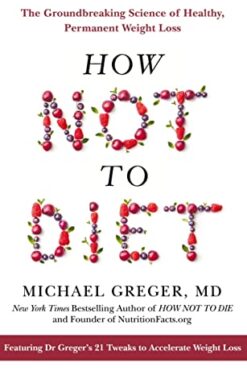 How Not to Diet: The Groundbreaking Science of Healthy, Permanent Weight Loss