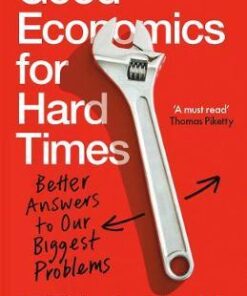 Good Economics for Hard Times: Better Answers to Our Biggest Problems