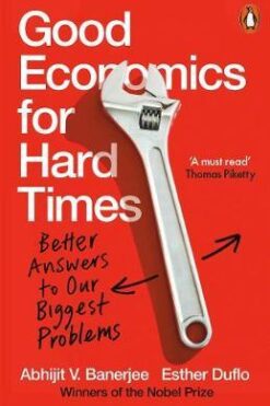 Good Economics for Hard Times: Better Answers to Our Biggest Problems