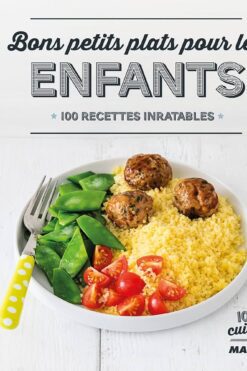 Bons petits plats pour les enfants : 100 recettes inratables