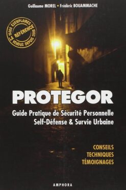 Protegor : guide pratique de sécurité personnelle, selfdéfense et survie urbaine : conseils, techniques, témoignages