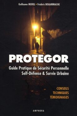 Protegor : guide pratique de sécurité personnelle, selfdéfense et survie urbaine : conseils, techniques, témoignages