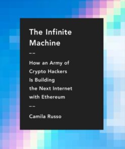 The Infinite Machine: How an Army of Crypto-hackers Is Building the Next Internet with Ethereum