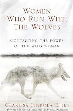 Women Who Run With The Wolves: Contacting the Power of the Wild Woman