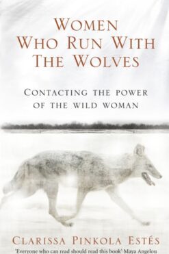 Women Who Run With The Wolves: Contacting the Power of the Wild Woman